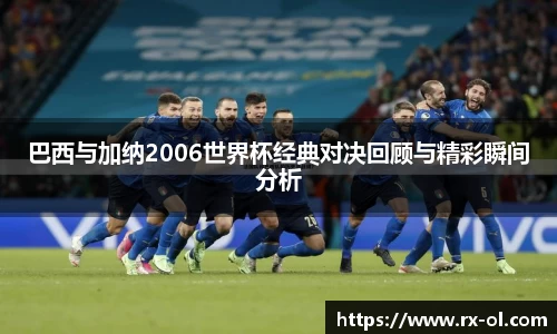 巴西与加纳2006世界杯经典对决回顾与精彩瞬间分析