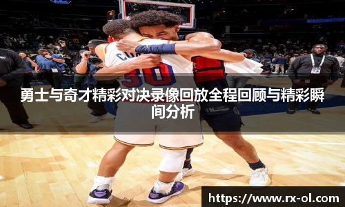 勇士与奇才精彩对决录像回放全程回顾与精彩瞬间分析